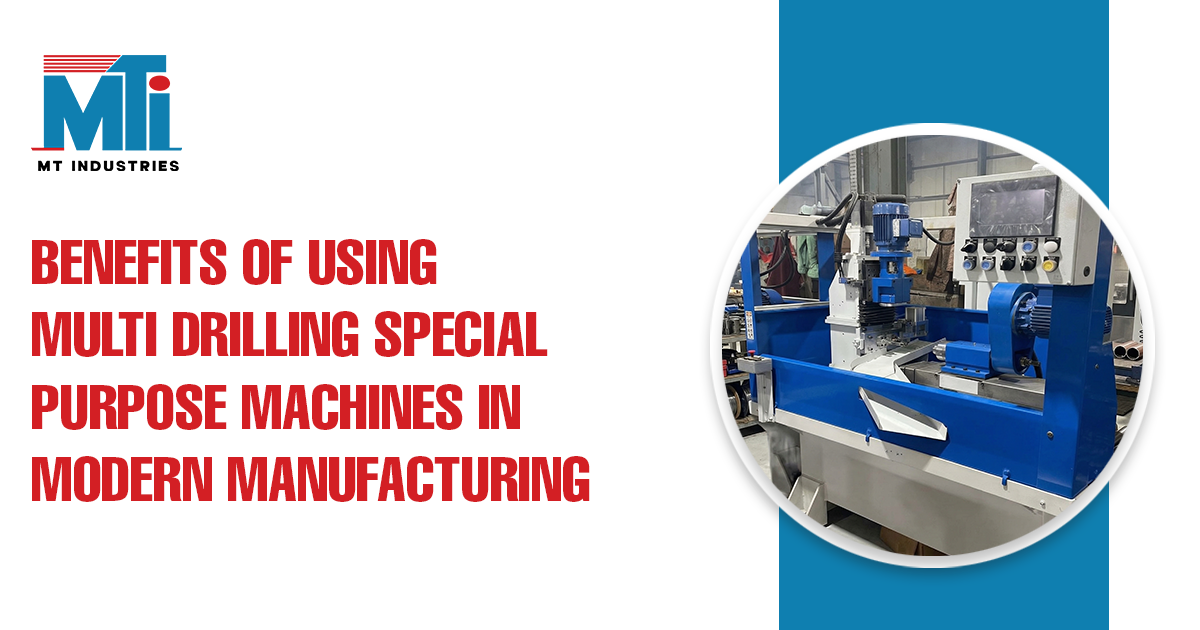Benefits of Using Multi Drilling Special Purpose Machines in Modern Manufacturing